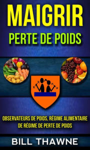 Title: Maigrir: Perte de poids: Observateurs de poids, régime alimentaire de régime de perte de poids, Author: Bill Thawne