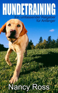 Title: Hundetraining - Ein umfassender Ratgeber für Anfänger, Author: Nancy Ross