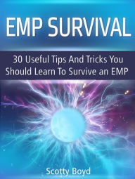 Title: Emp Survival: 30 Useful Tips And Tricks You Should Learn To Survive an Emp, Author: Scotty Boyd