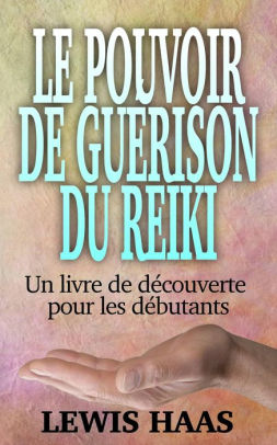 Le Pouvoir De Guerison Du Reiki Un Livre De Decouverte Pour Les