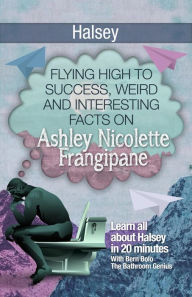 Title: Halsey (Flying High to Success Weird and Interesting Facts on Ashley Nicolette Frangipane!), Author: Bern Bolo