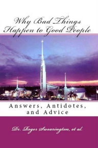 Title: Why Bad Things Happen to Good People Answers, Antidotes, and Advice, Author: Roger Swearington