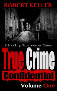 Title: True Crime Confidential Volume 1, Author: Robert Keller