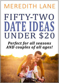 Title: 52 Date Ideas Under $20: Perfect For Any Season and Any Age!, Author: Meredith Lane