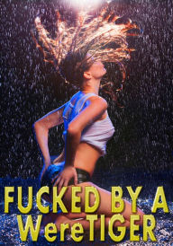 Title: Fucked By A WereTiger: Pounded Hard, Face Fucking, Creampie, Paranormal Shifter, Rough Hardcore Explicit, Author: Amy Grey