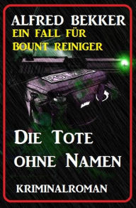 Title: Bount Reiniger - Die Tote ohne Namen, Author: Alfred Bekker