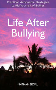 Title: Life After Bullying, Author: Nathan Segal