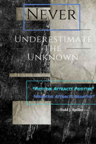 Title: Never Underestimate the Unknown (First Volume, #1), Author: Todd J. Spiller