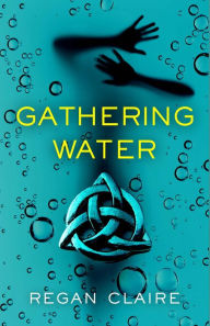 Title: Gathering Water (Gathering Water Trilogy, #1), Author: Regan Claire