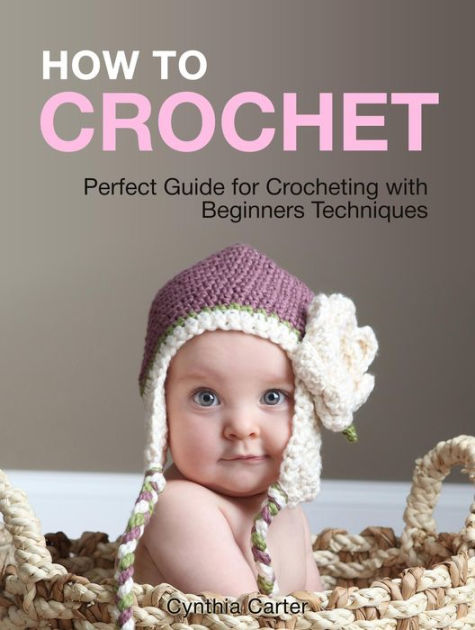 How To Crochet: Perfect Guide for Crocheting with Beginners Techniques ...