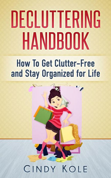 Decluttering Handbook: How To Get Clutter-Free and Stay Organized for Life