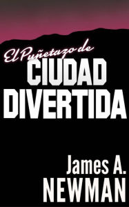 Title: El Puñetazo de Ciudad Divertida, Author: James A. Newman