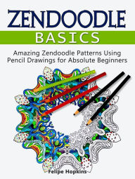 Title: Zendoodle Basics: Amazing Zendoodle Patterns Using Pencil Drawings for Absolute Beginners, Author: Felipe Hopkins