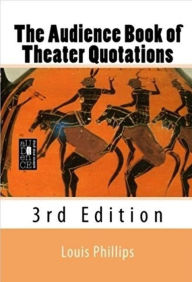 Title: The Audience Book of Theater Quotations, Author: Louis Phillips