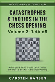 Title: Winning Quickly at Chess: Catastrophes & Tactics in the Chess Opening - Volume 2: 1 d4 d5 (Winning Quickly at Chess Series, #2), Author: Carsten Hansen