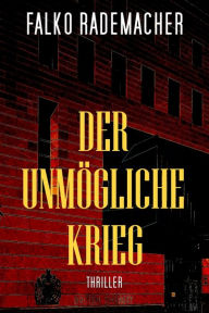 Title: Der unmögliche Krieg, Author: Falko Rademacher