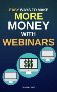 Title: Easy Ways To Make More Money With Webinars, Author: Sheridan Smith