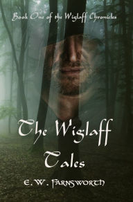 Title: The Wiglaff Tales: Book One of the Wiglaff Chronicles, Author: E.W. Farnsworth