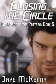 Title: Closing the Circle (Guardians of the Pattern, Book 6), Author: Jaye McKenna