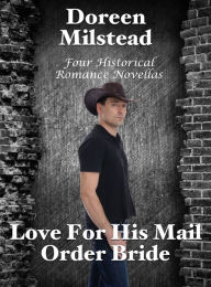 Title: Love For His Mail Order Bride: Four Historical Romance Novellas, Author: Doreen Milstead