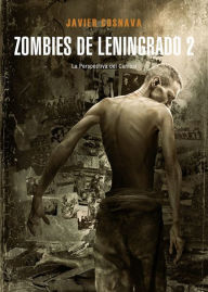 Title: Zombies de Leningrado 2 (Línea Z Dolmen): La perspectiva del caníbal, Author: Javier Cosnava