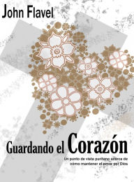 Title: Guardando el Corazón: John Flavel, Author: Manuel Bento Falcón