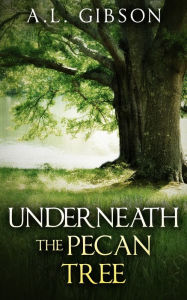 Title: Underneath the Pecan Tree, Author: A.L. Gibson