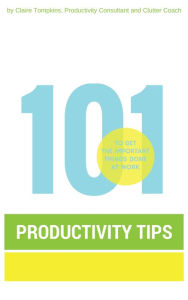 Title: 101 Productivity Tips to Get the Important Things Done at Work, Author: Claire Tompkins
