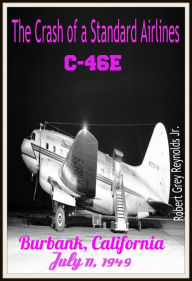 Title: The Crash of a Standard Airlines C-46E Burbank, California July 11, 1949, Author: Robert Grey Reynolds Jr