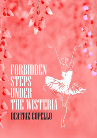 Title: Forbidden Steps Under The Wisteria, Author: Beatriz Copello