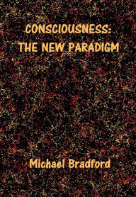 Title: Consciousness: The New Paradigm, Author: Michael Bradford