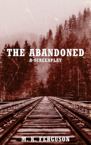 Title: The Abandoned: A Screenplay, Author: MK Ferguson