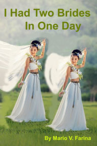 Title: I Had Two Brides In One Day, Author: Mario V. Farina