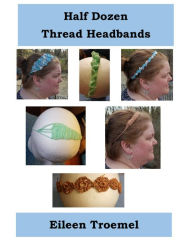 Title: Half Dozen Thread Headbands, Author: Eileen Troemel