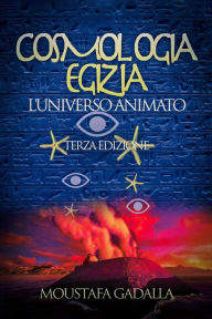 Title: Cosmologia Egizia: L'Universo Animato - Terza Edizione, Author: Moustafa Gadalla