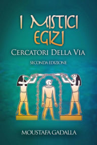 Title: I mistici egizi: Cercatori della Via, Author: Moustafa Gadalla