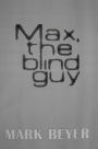 Max, The Blind Guy (the full digital novel)