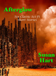 Title: Afterglow: Six Classic Sci-Fi Short Stories, Author: Susan Hart