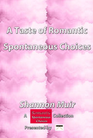 Title: A Taste of Romantic Spontaneous Choices: A Romantic Spontaneous Choices Collection presented by Infinite House of Books, Author: Shannon Muir