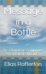 Title: Message in a Bottle (The Obviousness of Infinity: An Ontological Inquiry), Author: Elias Rafferton