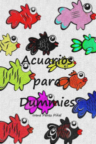 Title: Acuarios para dummies (guía de iniciación a la acuariofilia), Author: Irene Pérez Piñel