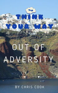 Title: Think Your Way Out Of Adversity, Author: Chris Cook