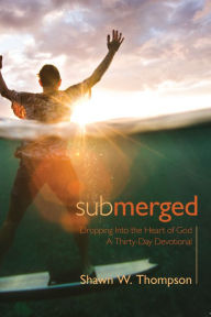 Title: Submerged: Thirty Days of Dropping into the Heart of God, Author: Delicate Steve