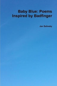 Title: Baby Blue: Poems Inspired by Badfinger, Author: Jen Selinsky
