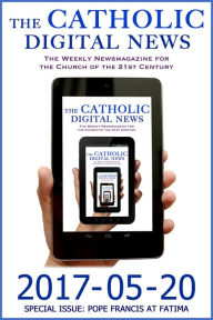 Title: The Catholic Digital News 2017-05-20 (Special Issue: Pope Francis at Fatima), Author: The Catholic Digital News