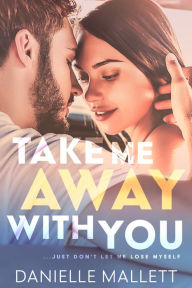 Title: Take Me Away With You, Author: Danielle Mallett