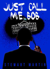 Title: Just Call Me Bob, Author: Stewart Martin