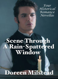 Title: Scene Through A Rain-Spattered Window: Four Historical Romance Novellas, Author: Doreen Milstead