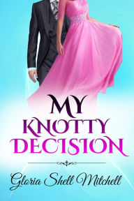 Title: My Knotty Decision, Author: Gloria Shell Mitchell