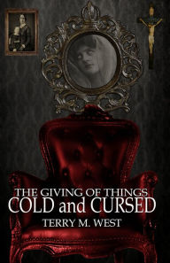 Title: The Giving of Things Cold and Cursed, Author: Terry M. West